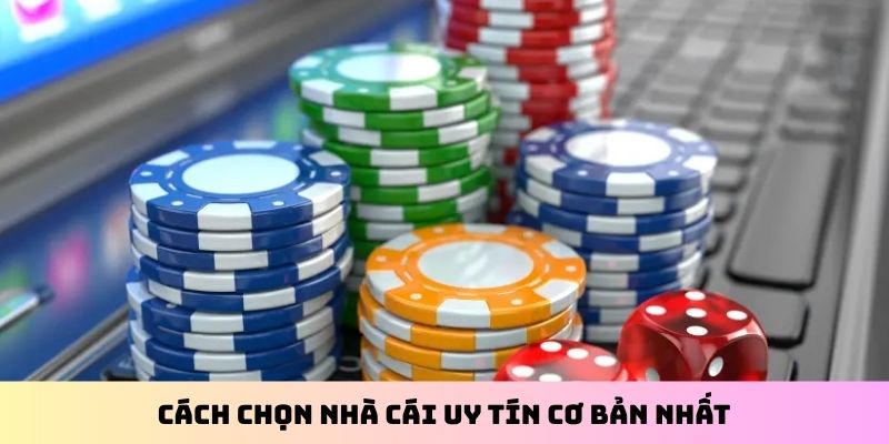Cách chọn nhà cái uy tín cơ bản nhất