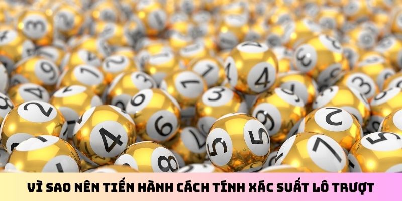 Vì sao nên tiến hành cách tính xác suất lô trượt