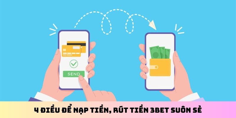 4 điều để nạp tiền, rút tiền 3BET suôn sẻ