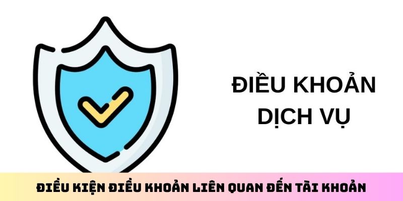 Điều kiện điều khoản liên quan đến tài khoản