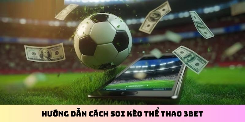 Hướng dẫn cách soi kèo thể thao 3BET